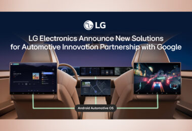 Η LG ELECTRONICS ΑΝΑΚΟΙΝΩΝΕΙ ΝΕΕΣ ΛΥΣΕΙΣ ΣΤΟ ΠΛΑΙΣΙΟ ΤΗΣ ΣΥΝΕΡΓΑΣΙΑΣ ΤΗΣ ΜΕ ΤΗΝ GOOGLE ΓΙΑ ΚΑΙΝΟΤΟΜΙΑ ΣΤΟΝ ΤΟΜΕΑ ΤΗΣ ΑΥΤΟΚΙΝΗΤΟΒΙΟΜΗΧΑΝΙΑΣ